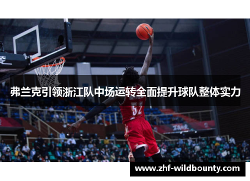 弗兰克引领浙江队中场运转全面提升球队整体实力 弗兰克引领浙江队中场运转全面提升球队整体实力
