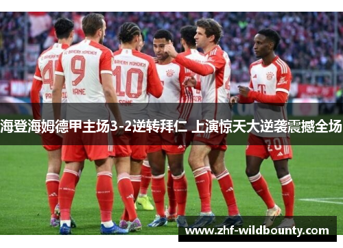 海登海姆德甲主场3-2逆转拜仁 上演惊天大逆袭震撼全场